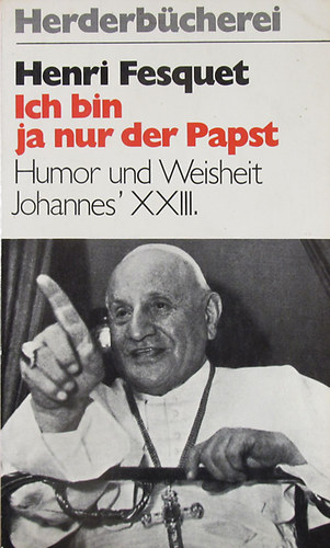 Henri Fesquet - Ich bin ja nur der Papst. Humor und Weisheit Johannes' XXIII.