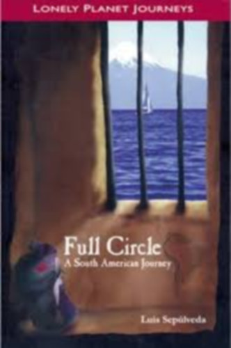 Luis Sepúlveda - Full circle: a south american journey (Dél-Amerika)