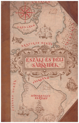 Cholnoky-Germanus-Kz-Baktay-Bulla-Juhsz-Temesy.. - szaki- s Dli-sark (A Fld felfedezi s meghdti V.)