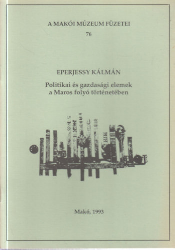 Politika �s gazdas�gi elemek a Maros foly� t�rt�net�ben (A Mak�i M�zeum f�zetei 76.)