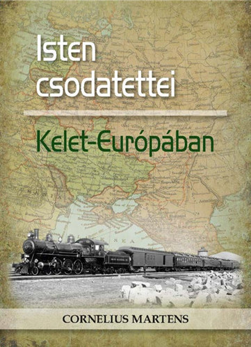 Cornelius Martens - Isten csodatettei Kelet-Eurpban