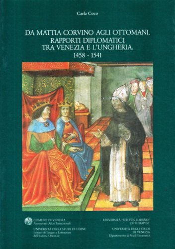 Carla Coco - Da Mattia Corvino agli Ottomani.Rapporti diplomatici tra Venezia e Ungheria. 1458-1541