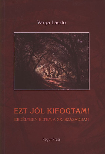 Varga Lszl - Ezt jl kifogtam!  - Erdlyben ltem a XX. szzadban