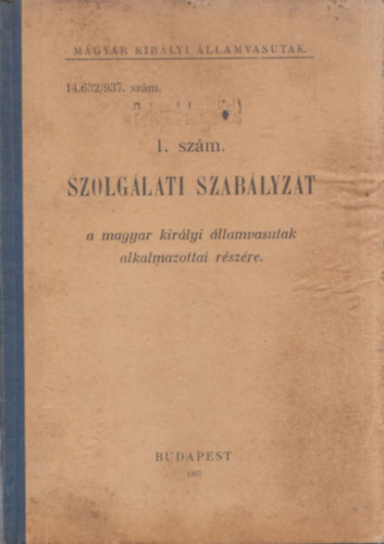 Magyar Kir�lyi �llamvasutak 14.632/937. sz�m Budapest-Angyalf�ld 1. sz�m. Szolg�lati szab�lyzat (a magyar kir�lyi �llamvasutak alkalmazottai r�sz�re)