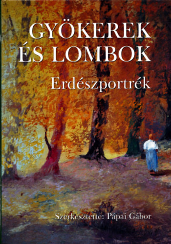 P�pai G�bor  (szerk.) - Gy�kerek �s lombok - Erd�szportr�k 8.