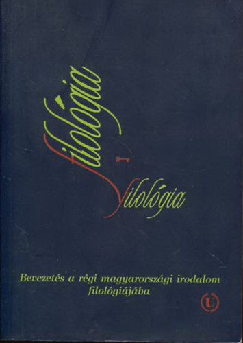 Filolgia - Bevezets a rgi magyarorszgi irodalom filolgijba