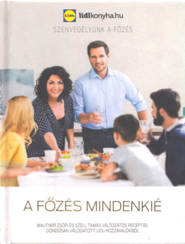A főzés mindenkié - Mautner Zsófi és Széll Tamás változatos receptjei, gondosan válogatott LIDL-hozzávalókból