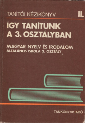 gy tantunk a 3. osztlyban - Magyar nyelv s irodalom (Tanti kziknyv II.)