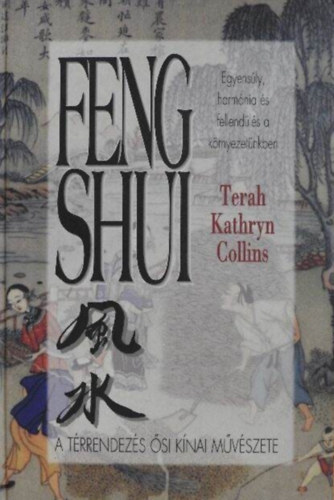 Terah Kathryn Collins - Feng Shui. A  t�rrendez�s �si k�nai muv�szete. Egyens�ly, harm�nia �s fellend�l�s a k�rnyezet�nkben