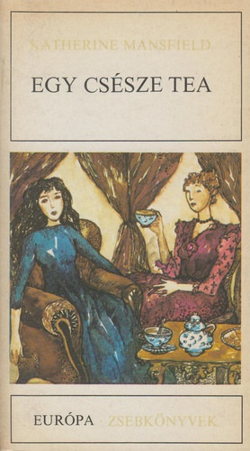 Ferencz Gy�z�  Katherine Mansfield (Szerk.), Sz�ll�sy Kl�ra (ford.) - Egy cs�sze tea - elbesz�l�sek (Eur�pa Zsebk�nyvek 276)