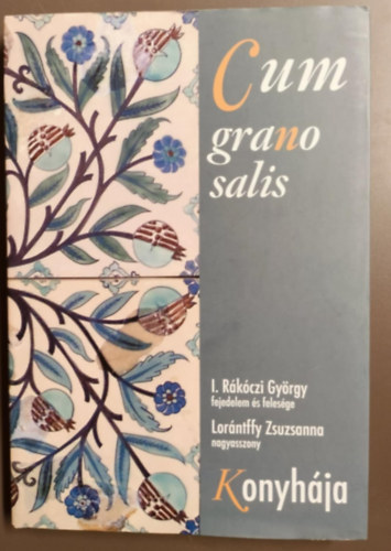 Cum grano salis -I. Rkczi Gyrgy (1593-1648) fejedelem s felesge/Lorntffy Zsuzsanna (1600-1660) nagyasszony konyhja