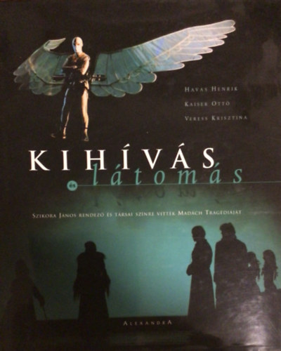 Havas Henrik- Kaiser Ott�- Veress Krisztina - Kih�v�s �s l�tom�s (Szikora J�nos rendez� �s t�rsai sz�nre vitt�k Mad�ch trag�di�j�t)