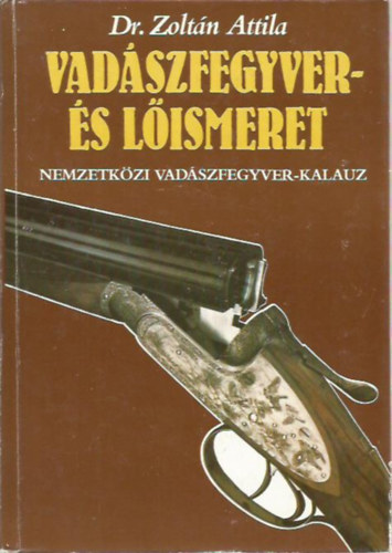 Dr. Zoltn Attila - Vadszfegyver- s lismeret II. (nemzetkzi vadszfegyver-kalauz)