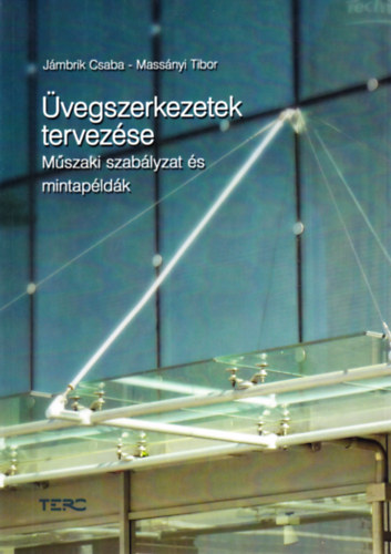 Massányi Tibor Jámbrik Csaba - Üvegszerkezetek tervezése: Műszaki szabályzat és mintapéldák