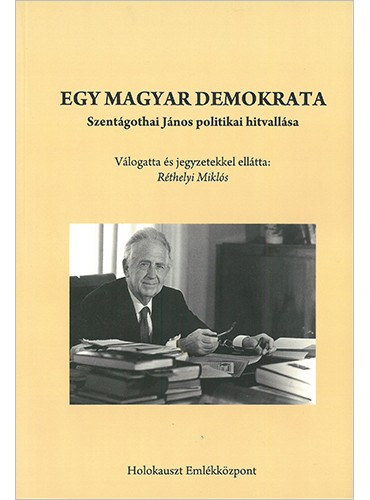 Egy magyar demokrata - Szent�gothai J�nos politikai hitvall�sa