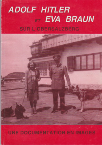 Ismeretlen Szerz - Adolf Hitler et Eva Braun sur L'obersalzberg - Une documentation en images