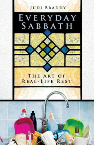 Judi Braddy - Everyday Sabbath The Art of Real-Life Rest