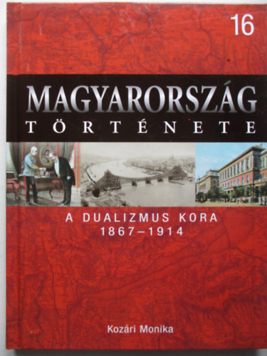 Koz�ri M�nika - Magyarorsz�g t�rt�nete 16. A dualizmus kora 1867-1914