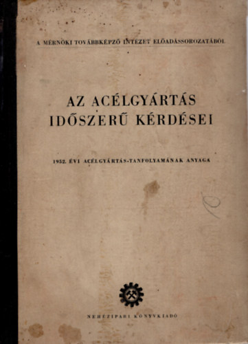 Az ac�lgy�rt�s  id�szer� k�rd�sei 1952. �vi ac�lgy�rg�s-tanfolyam�nak anyaga