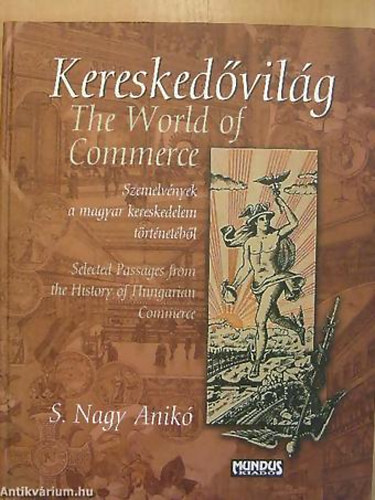 S. Nagy Anik - SZERKESZT Biernaczky Szilrd - Kereskedvilg THE WORLD OF COMMERCE - SZEMELVNYEK A MAGYAR KERESKEDELEM TRTNETBL/SELECTED PASSAGES FROM THE HISTORY OF HUNGARIAN COMMERCE - Magyar  Angol