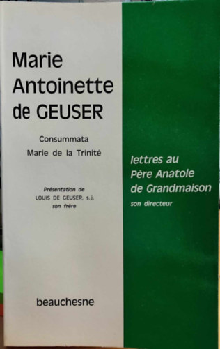 Marie Antoinette de Geuser consummata marie de la trinit - lettres au pre anatole de grandmaison son directeur