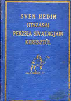 Sven Hedin utazsai Perzsia sivatagjain keresztl: A rejtelmes India..