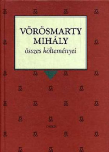 Vrsmarty Mihly - Vrsmarty Mihly sszes kltemnyei (Osiris Klasszikusok)