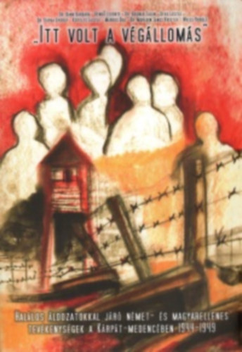 "Itt volt a v�g�llom�s" Hal�los �ldozatokkal j�r� n�met- �s magyarellenes tev�kenys�gek a K�rp�t-medenc�ben 1944-1945