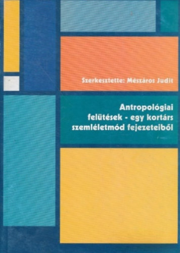 szerk.: Mszros Judit - Antropolgiai feltsek - egy kortrs szemlletmd fejezeteibl