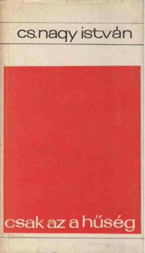 Cs. Nagy Istv�n - Csak az a h�s�g