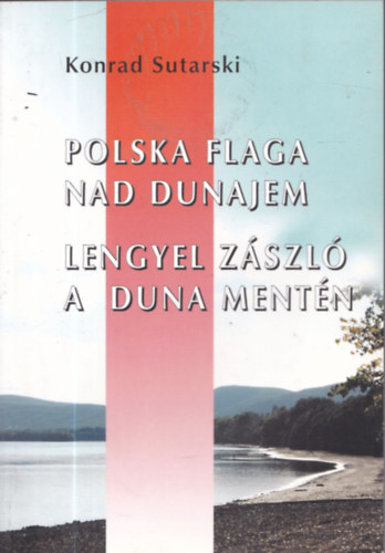 Lengyel zszl a Duna mentn - A lengyelek s nkormnyzataik Magyarorszgon (Polska flaga nad Dunajem) (dediklt)