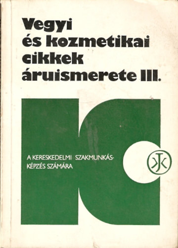 Vegyi �s kozmetikai cikkek �ruismerete III. - A kereskedelmi szakmunk�sk�pz�s sz�m�ra