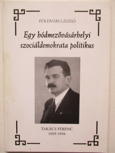 Egy h�dmez�v�s�rhelyi szoci�ldemokrata politikus (Tak�cs Ferenc 1893-1956)