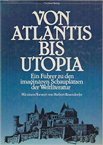 Von Atlantis bis Utopia: Ein Fuehrer zu den imaginaeren Schauplaetzen der Weltliteratur