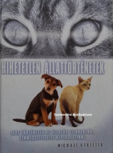 SZERZŐ Michael Streeter SZERKESZTŐ Fiona Robertson Liz Pasfield FORDÍTÓ Sándor Annamária GRAFIKUS Mark Duffin - Hihetetlen állattörténetek - Igaz történetek az állatok titokzatos, természetfeletti képességeiről