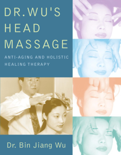 Bin Jiang Wu - Dr. Wu's Head Massage: Anti-Aging and Holisitic Healing Therapy