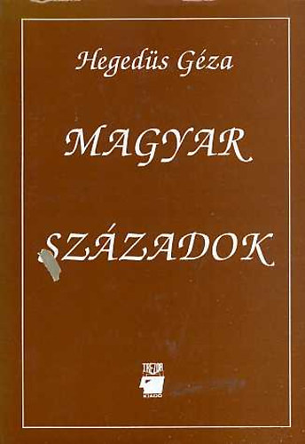 Hegeds Gza - Magyar szzadok (A magyarsg s a magyar kultra trtnete a honfoglalstl napjainkig)