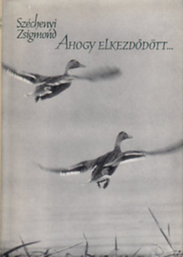 Ahogy elkezd�d�tt... - Egy magyar vad�sz hitvall�sa 1. r�sz (Sz�chenyi Zsigmondn� aj�nl� soraival)