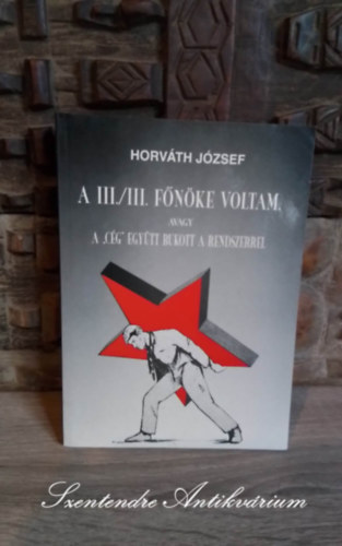 Horvth Jzsef - A III./III. fnke voltam, avagy a "Cg" egytt bukott a rendszerrel