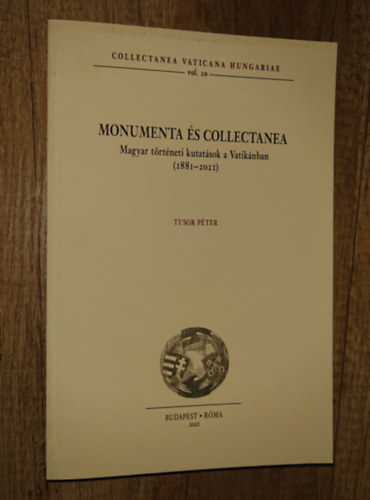 Tusor Pter - Monumenta s Collectanea - Magyar trtneti kutatsok a Vatiknban (1881-2021)