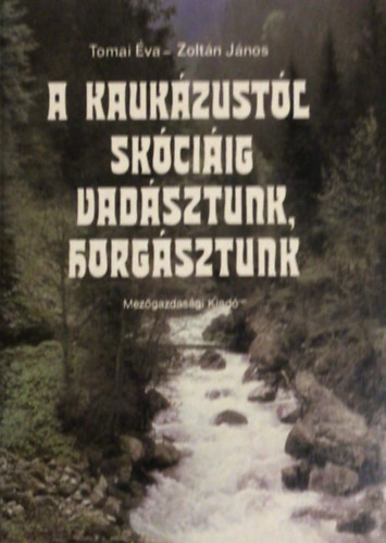Tomai �va - Zolt�n J�nos - A Kauk�zust�l Sk�ci�ig vad�sztunk, horg�sztunk