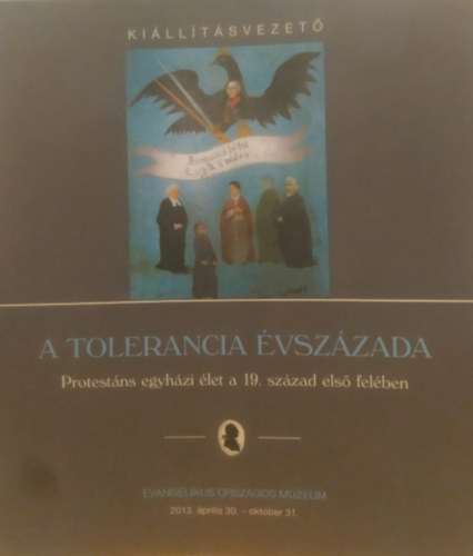 A tolerancia �vsz�zada - Protest�ns egyh�zi �let a 19. sz�zad els� fel�ben (Ki�ll�t�svezet�)