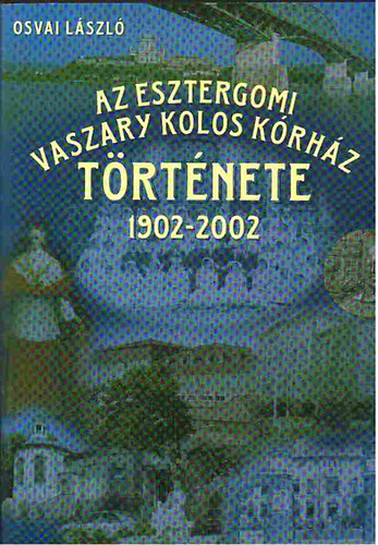Az Esztergomi Vaszary Kolos K�rh�z t�rt�nete 1902-2002