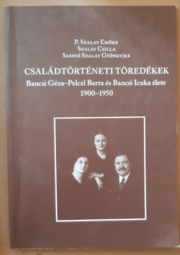 Szalay Csilla, Sassn� Szalay Gy�ngyike P. Szalay Em�ke  (sze.) - Csal�dt�rt�neti T�red�kek - Bancsi G�za-Pelczl Berta �s Bancsi Icuka �lete (1900-1950)