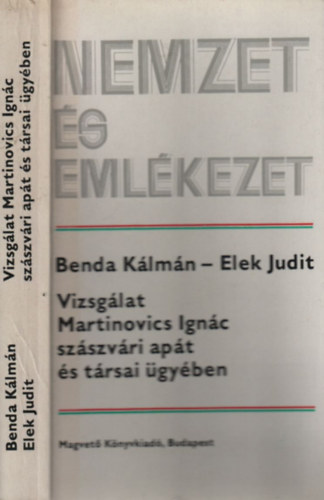 Benda Klmn-Elek Judit - Vizsglat Martinovics Ignc szszvri apt s trsai gyben (Nemzet s emlkezet)- filmforgatknyv, eredeti iratok