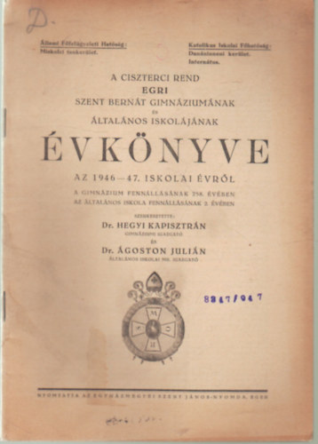 Dr. Dr. Ágoston Julián Hegyi Kapisztrán - A Ciszterci Rend Egri Szent Bernát Gimnáziumának és Általános iskolájának évkönyve az 1946-47. iskolai évről az iskola fennállásának 258. évében