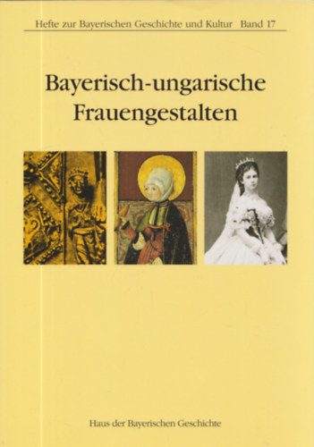 Ilona Sz. Jns, Emil Niederhauser Gyrffy Gyrgy - Bayerisch-ungarische Frauengestalten - Hefte zur Bayerischen Geschichte und Kultur (Band 17)