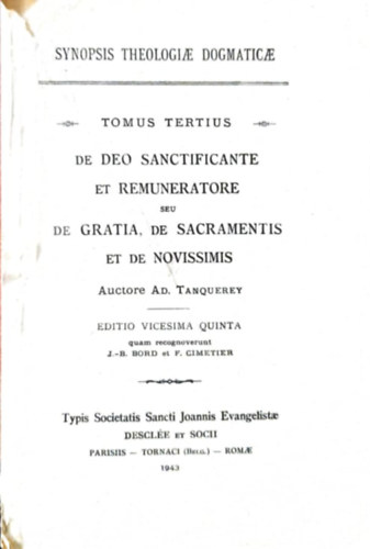 Adolphe Tanquerey - SYNOPSIS THEOLOGIAE DOGMATICAE. TOMUS TERTIUS. TOME III. De Deo Sanctificante et Remuneratore seu de Gratia, de Sacramentis et de Novissimis.
