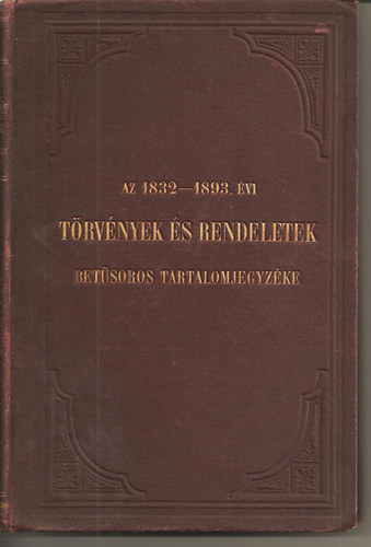 Fnyes Vincze - Az 1832-1893. vi trvnyek s rendeletek betsoros tartalomjegyzke
