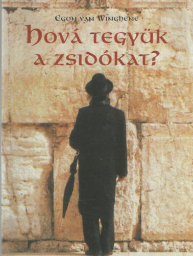 Egon van Winghene - Hov� tegy�k a zsid�kat?
